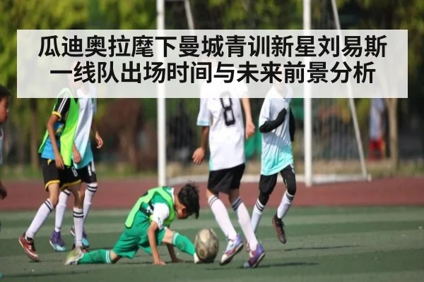 瓜迪奥拉麾下曼城青训新星刘易斯一线队出场时间与未来前景分析
